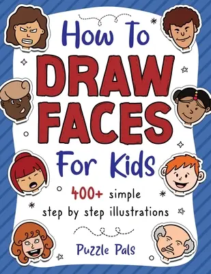 Cómo dibujar caras: 200 dibujos paso a paso para niños - How To Draw Faces: 200 Step By Step Drawings For Kids