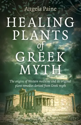 Plantas curativas del mito griego: Los orígenes de la medicina occidental y sus remedios vegetales originales derivados del mito griego - Healing Plants of Greek Myth: The Origins of Western Medicine and Its Original Plant Remedies Derived from Greek Myth