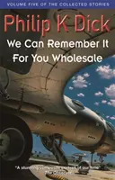 We Can Remember It For You Wholesale - Volume Five Of The Collected Stories