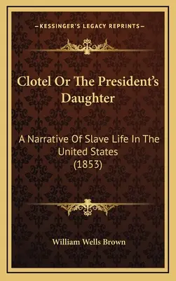 Clotel o la hija del Presidente: Narrativa de la vida de los esclavos en Estados Unidos (1853) - Clotel or the President's Daughter: A Narrative of Slave Life in the United States (1853)