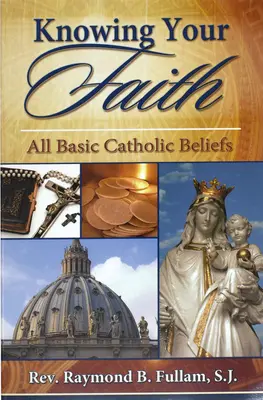 Conozca su fe: Todas las creencias católicas básicas - Knowing Your Faith: All Basic Catholic Beliefs