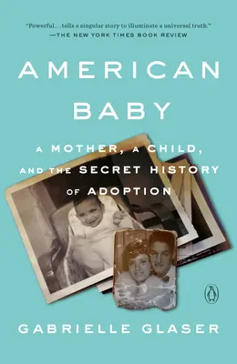 American Baby: Una madre, un hijo y la historia secreta de la adopción - American Baby: A Mother, a Child, and the Secret History of Adoption