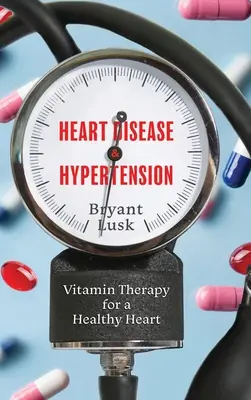 Enfermedades cardíacas e hipertensión: Vitaminoterapia para un corazón sano - Heart Disease & Hypertension: Vitamin Therapy for a Healthy Heart