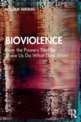 Bioviolencia: Cómo los poderes fácticos nos obligan a hacer lo que quieren - Bioviolence: How the Powers That Be Make Us Do What They Want