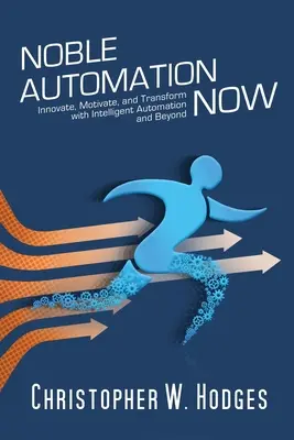 Automatización Noble ¡Ya! Innovar, motivar y transformar con la automatización inteligente y más allá - Noble Automation Now!: Innovate, Motivate, and Transform with Intelligent Automation and Beyond