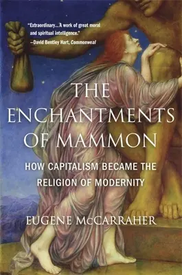 Los encantos de Mammón: cómo el capitalismo se convirtió en la religión de la modernidad - The Enchantments of Mammon: How Capitalism Became the Religion of Modernity