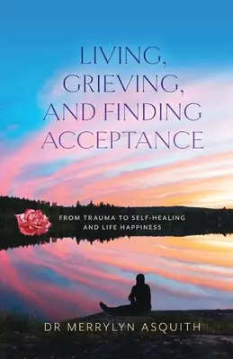 La vida, el duelo y la aceptación: De los traumas a la autocuración y la felicidad en la vida - Living, Grieving, and Finding Acceptance: From Trauma to Self-Healing and Life Happiness
