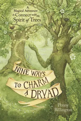 Nueve maneras de encantar a una dríade: Una aventura mágica para conectar con el espíritu de los árboles - Nine Ways to Charm a Dryad: A Magical Adventure to Connect with the Spirit of Trees