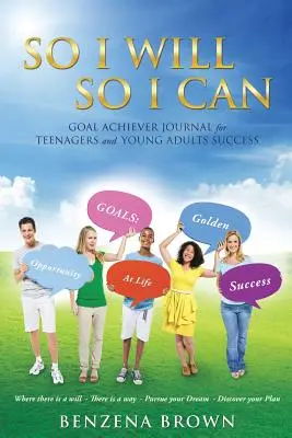 Así que lo haré, así que podré Diario de logros para adolescentes y adultos jóvenes Éxito - So I Will So I Can Goal Achiever Journal for Teenagers and Young Adults Success