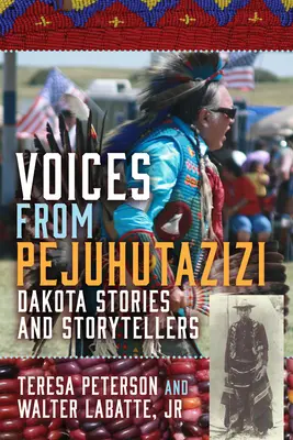 Voces de Pejuhutazizi: Historias y narradores dakota - Voices from Pejuhutazizi: Dakota Stories and Storytellers