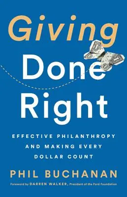 Dar bien hecho: Filantropía eficaz y cómo hacer que cada dólar cuente - Giving Done Right: Effective Philanthropy and Making Every Dollar Count