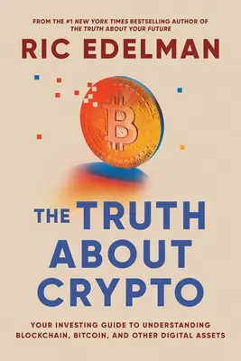 La verdad sobre las criptomonedas: Una guía práctica y fácil de entender sobre Bitcoin, Blockchain, Nfts y otros activos digitales - The Truth about Crypto: A Practical, Easy-To-Understand Guide to Bitcoin, Blockchain, Nfts, and Other Digital Assets