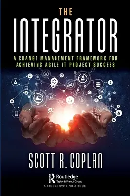 El Integrador: Un marco de gestión del cambio para lograr el éxito de los proyectos informáticos ágiles - The Integrator: A Change Management Framework for Achieving Agile It Project Success