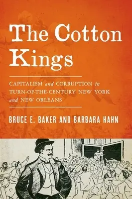 Los reyes del algodón: Capitalismo y corrupción en Nueva York y Nueva Orleans a finales de siglo - The Cotton Kings: Capitalism and Corruption in Turn-Of-The-Century New York and New Orleans