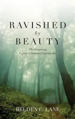 Arrasados por la belleza: El sorprendente legado de la espiritualidad reformada - Ravished by Beauty: The Surprising Legacy of Reformed Spirituality
