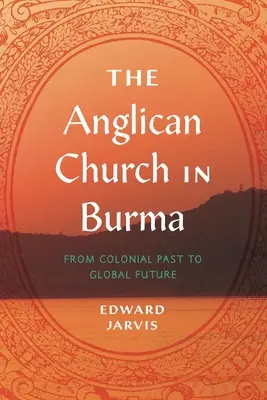 La Iglesia Anglicana en Birmania: Del pasado colonial al futuro global - The Anglican Church in Burma: From Colonial Past to Global Future