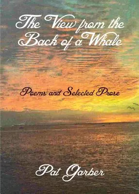 La vista desde el lomo de una ballena: Poemas y Prosas Selectas - The View from the Back of a Whale: Poems and Selected Prose