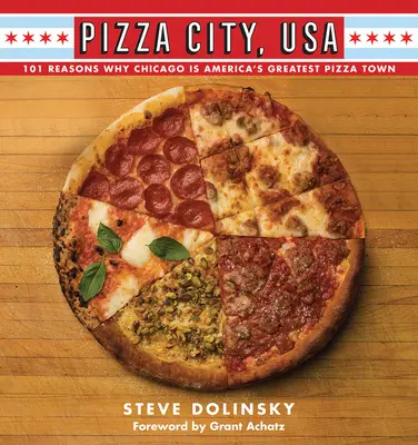 Pizza City, USA: 101 razones por las que Chicago es la mejor ciudad pizzera de Estados Unidos - Pizza City, USA: 101 Reasons Why Chicago Is America's Greatest Pizza Town