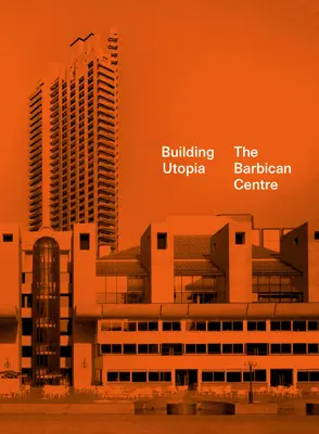 Construyendo la utopía: El Barbican Centre - Building Utopia: The Barbican Centre