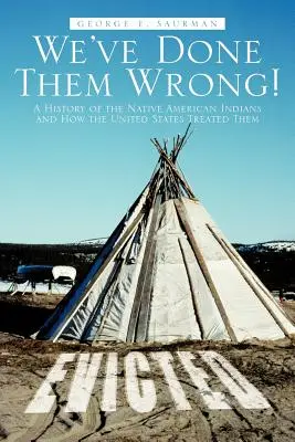 Lo hemos hecho mal: Una historia de los indios nativos americanos y de cómo les trató Estados Unidos - We've Done Them Wrong!: A History of the Native American Indians and How the United States Treated Them