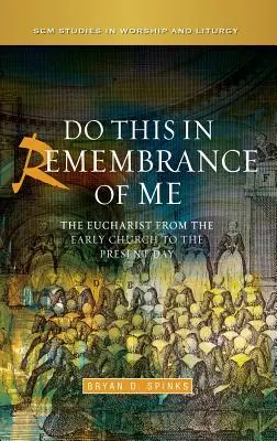 Haced esto en memoria mía: La Eucaristía desde la Iglesia primitiva hasta nuestros días - Do This in Remembrance of Me: The Eucharist from the Early Church to the Present Day