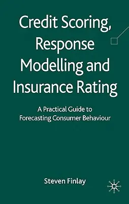 Credit Scoring, Response Modelling and Insurance Rating: Guía práctica para predecir el comportamiento de los consumidores - Credit Scoring, Response Modelling and Insurance Rating: A Practical Guide to Forecasting Consumer Behaviour