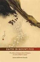 La fe en el monte Fuji: El auge de la religión independiente en el Japón moderno temprano - Faith in Mount Fuji: The Rise of Independent Religion in Early Modern Japan