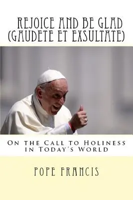 Alegraos y regocijaos (Gaudete et Exsultate): Exhortación apostólica sobre la llamada a la santidad en el mundo actual - Rejoice and be glad (Gaudete et Exsultate): Apostolic Exhortation on the Call to Holiness in Today's World