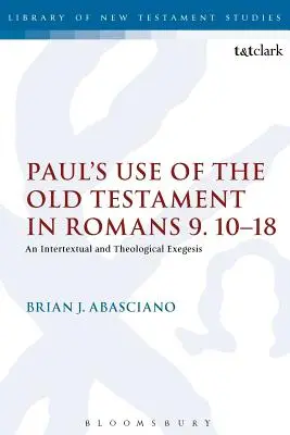 El uso que Pablo hace del Antiguo Testamento en Romanos 9.10-18: una exégesis intertextual y teológica - Paul's Use of the Old Testament in Romans 9.10-18: An Intertextual and Theological Exegesis