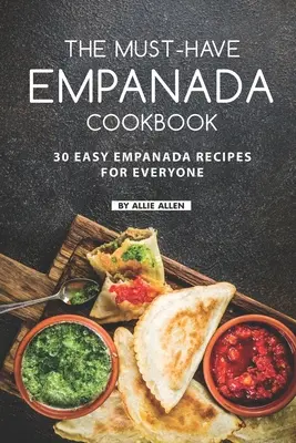 El libro de cocina de empanadas imprescindible: 30 Recetas de Empanadas Fáciles para Todos - The Must-Have Empanada Cookbook: 30 Easy Empanada Recipes for Everyone