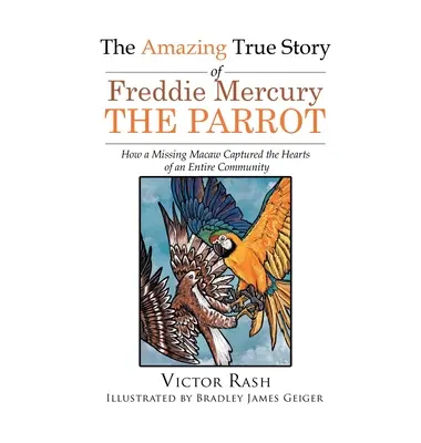 La asombrosa historia real de Freddie Mercury, el loro: cómo un guacamayo desaparecido cautivó los corazones de toda una comunidad. - The Amazing True Story of Freddie Mercury The Parrot: How a Missing Macaw Captured the Hearts of an Entire Community