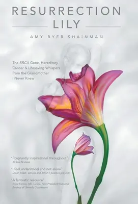 Resurrection Lily: El gen Brca, el cáncer hereditario y los susurros salvavidas de la abuela que nunca conocí - Resurrection Lily: The Brca Gene, Hereditary Cancer & Lifesaving Whispers from the Grandmother I Never Knew