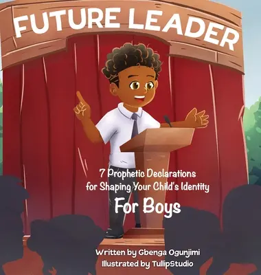 Futuro Líder: 7 Declaraciones Proféticas para Formar la Identidad de su Hijo (Para Niños) - Future Leader: 7 Prophetic Declarations for Shaping Your Child's Identity (For Boys)