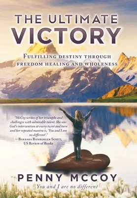 La victoria final: Cumplir el destino a través de la libertad, la curación y la plenitud - The Ultimate Victory: Fulfilling Destiny Through Freedom Healing and Wholeness