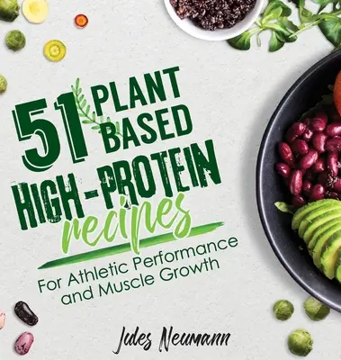 51 Recetas ricas en proteínas de origen vegetal: Para el rendimiento deportivo y el crecimiento muscular - 51 Plant-Based High-Protein Recipes: For Athletic Performance and Muscle Growth