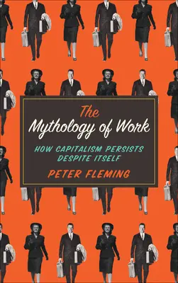 Mitología del trabajo: cómo persiste el capitalismo a pesar de sí mismo - Mythology of Work: How Capitalism Persists Despite Itself