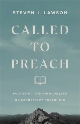 Llamados a predicar: Cumplir el alto llamamiento de la predicación expositiva - Called to Preach: Fulfilling the High Calling of Expository Preaching