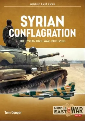 Conflagración siria: La guerra civil siria, 2011-2013 - Syrian Conflagration: The Syrian Civil War, 2011-2013