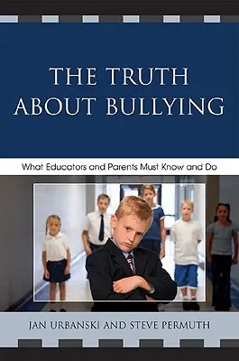 La verdad sobre el acoso escolar: Lo que educadores y padres deben saber y hacer - The Truth About Bullying: What Educators and Parents Must Know and Do