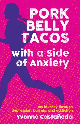 Pork Belly Tacos with a Side of Anxiety: Mi viaje a través de la depresión, la bulimia y la adicción - Pork Belly Tacos with a Side of Anxiety: My Journey Through Depression, Bulimia, and Addiction