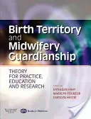 Territorio de Nacimiento y Tutela Partera - Teoría para la Práctica, la Educación y la Investigación - Birth Territory and Midwifery Guardianship - Theory for Practice, Education and Research