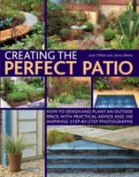 Cómo crear el patio perfecto: Cómo diseñar y plantar un espacio exterior, con consejos prácticos y 550 inspiradoras fotografías paso a paso - Creating the Perfect Patio: How to Design and Plant an Outside Space, with Practical Advice and 550 Inspiring Step-By-Step Photographs