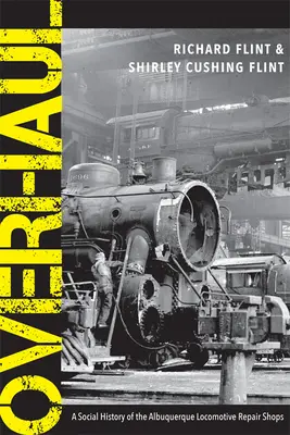 Overhaul: Historia social de los talleres de reparación de locomotoras de Albuquerque - Overhaul: A Social History of the Albuquerque Locomotive Repair Shops