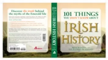 101 cosas que no sabías sobre la historia de Irlanda: Gente, lugares, cultura y tradiciones de la Isla Esmeralda - 101 Things You Didn't Know about Irish History: The People, Places, Culture, and Tradition of the Emerald Isle