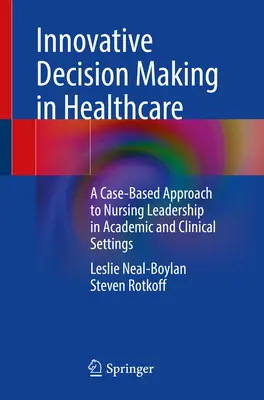 Toma de decisiones innovadoras en la atención sanitaria: Un enfoque basado en casos para el liderazgo de enfermería en entornos académicos y clínicos - Innovative Decision Making in Healthcare: A Case-Based Approach to Nursing Leadership in Academic and Clinical Settings