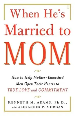 Cuando está casado con mamá: Cómo ayudar a los hombres enamorados de su madre a abrir su corazón al amor verdadero y al compromiso - When He's Married to Mom: How to Help Mother-Enmeshed Men Open Their Hearts to True Love and Commitment