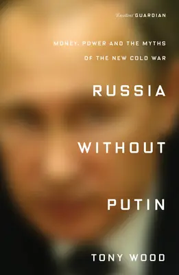 Rusia sin Putin: Dinero, poder y los mitos de la nueva guerra fría - Russia Without Putin: Money, Power and the Myths of the New Cold War