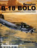 Douglas B-18 Bolo: The Ultimate Look: Del tablero de dibujo al cazador de submarinos - Douglas B-18 Bolo: The Ultimate Look: From Drawing Board to U-Boat Hunter