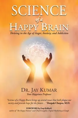 La ciencia de un cerebro feliz: Prosperar en la era de la ira, la ansiedad y la adicción - Science of A Happy Brain: Thriving in the Age of Anger, Anxiety, and Addiction