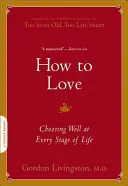 Cómo amar: Elegir bien en cada etapa de la vida - How to Love: Choosing Well at Every Stage of Life